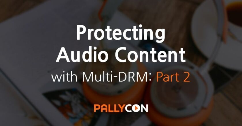 Protecting Audio Content with PallyCon Multi-DRM: Part 2