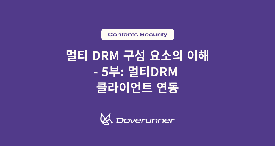 멀티 DRM 구성 요소의 이해 - 5부 멀티DRM  클라이언트 연동