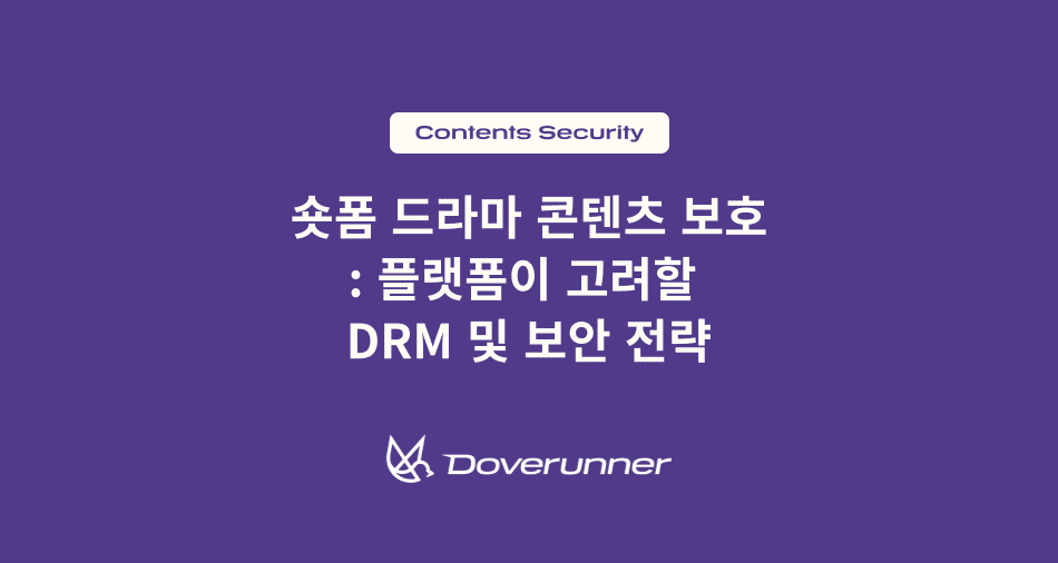 숏폼 드라마 콘텐츠 보호: 플랫폼이 고려할 DRM 및 보안 전략